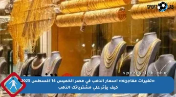 «تغيرات مفاجئة» أسعار الذهب في مصر الخميس 14 أغسطس 2025 كيف يؤثر على مشترياتك الذهب